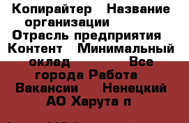 Копирайтер › Название организации ­ Delta › Отрасль предприятия ­ Контент › Минимальный оклад ­ 15 000 - Все города Работа » Вакансии   . Ненецкий АО,Харута п.